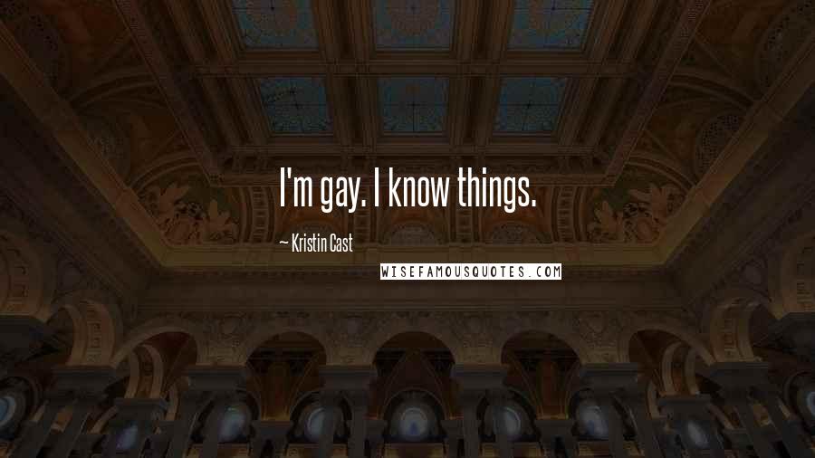 Kristin Cast Quotes: I'm gay. I know things.