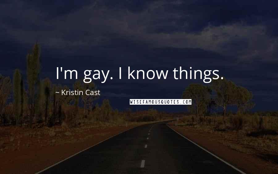 Kristin Cast Quotes: I'm gay. I know things.