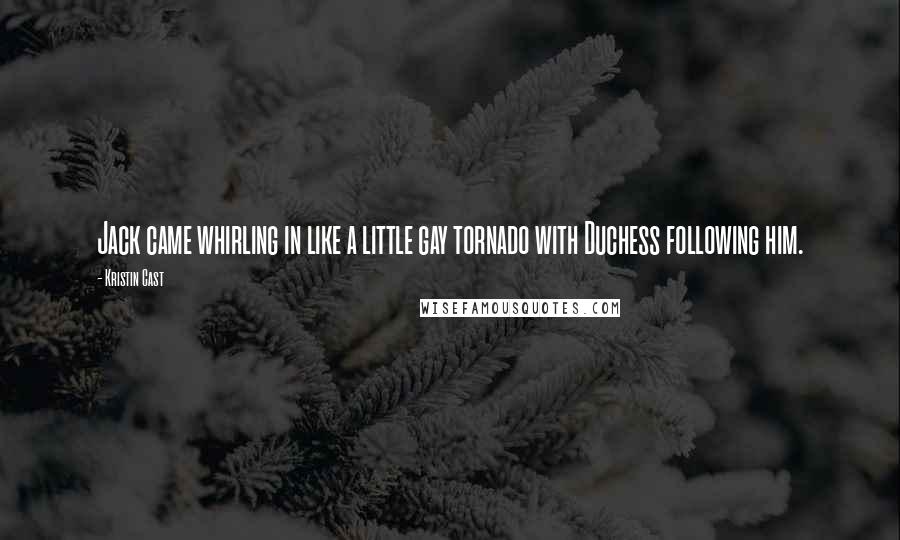 Kristin Cast Quotes: Jack came whirling in like a little gay tornado with Duchess following him.