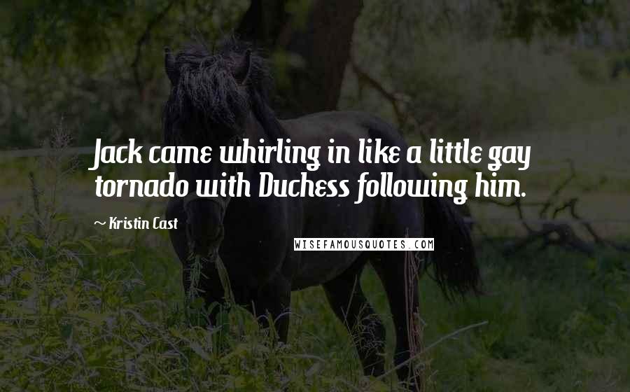Kristin Cast Quotes: Jack came whirling in like a little gay tornado with Duchess following him.