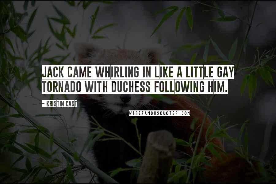 Kristin Cast Quotes: Jack came whirling in like a little gay tornado with Duchess following him.