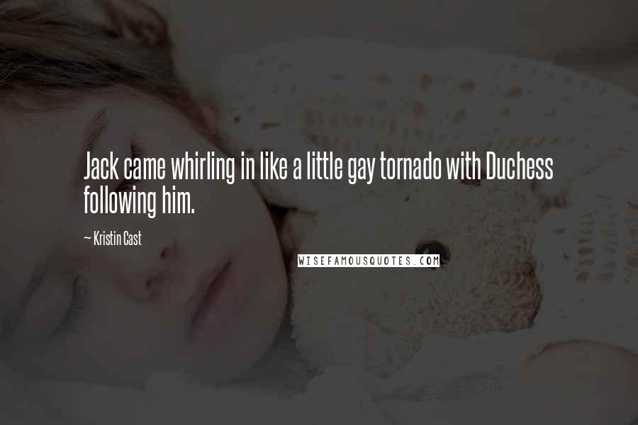 Kristin Cast Quotes: Jack came whirling in like a little gay tornado with Duchess following him.