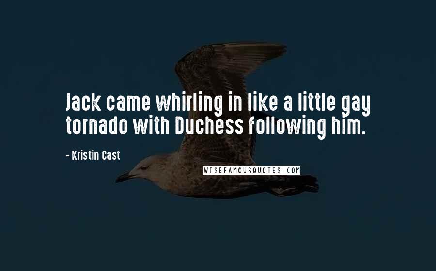 Kristin Cast Quotes: Jack came whirling in like a little gay tornado with Duchess following him.