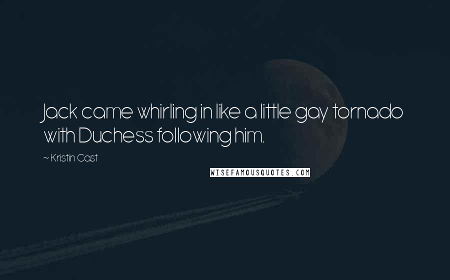 Kristin Cast Quotes: Jack came whirling in like a little gay tornado with Duchess following him.