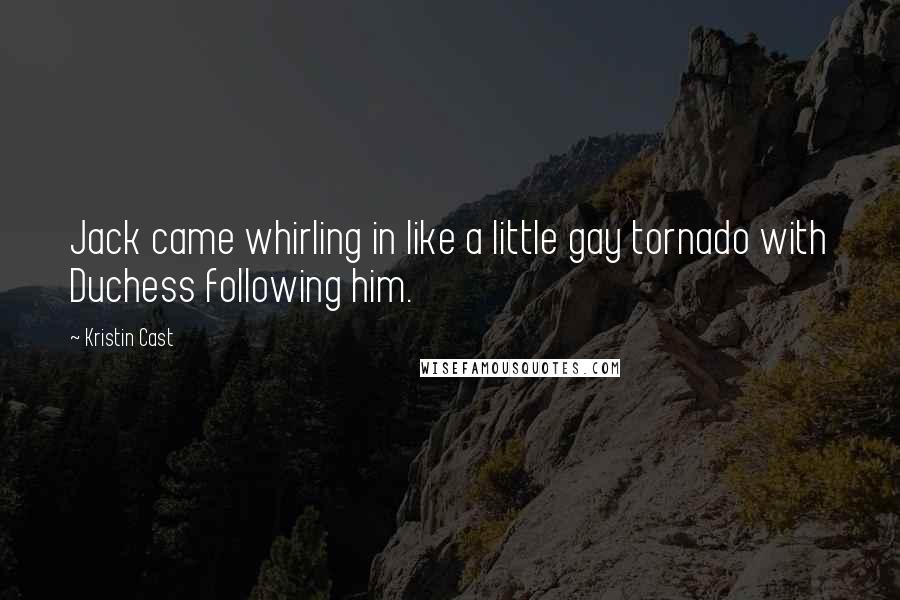 Kristin Cast Quotes: Jack came whirling in like a little gay tornado with Duchess following him.