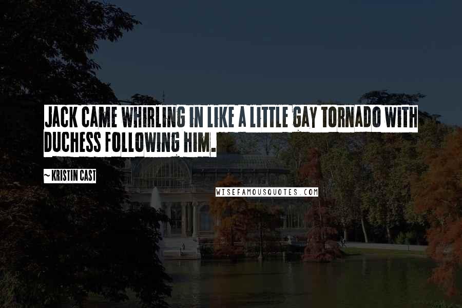 Kristin Cast Quotes: Jack came whirling in like a little gay tornado with Duchess following him.