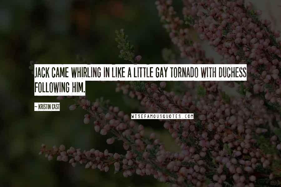Kristin Cast Quotes: Jack came whirling in like a little gay tornado with Duchess following him.