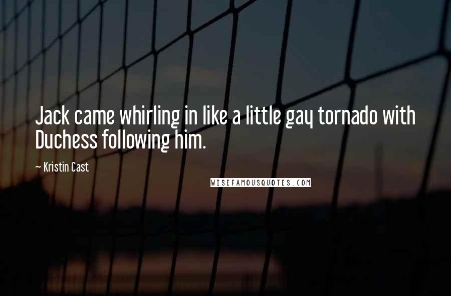 Kristin Cast Quotes: Jack came whirling in like a little gay tornado with Duchess following him.