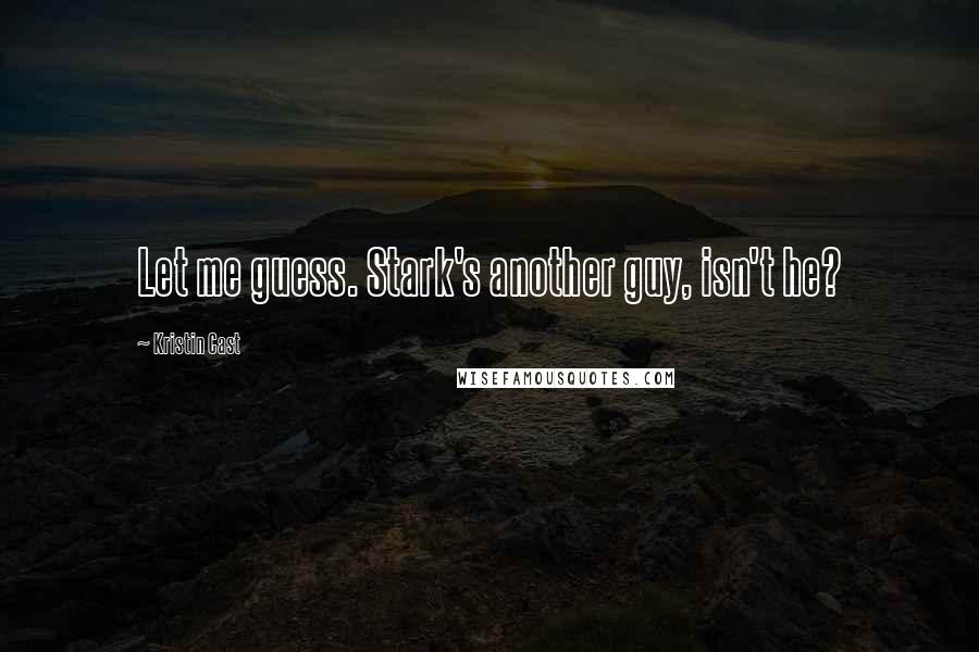 Kristin Cast Quotes: Let me guess. Stark's another guy, isn't he?