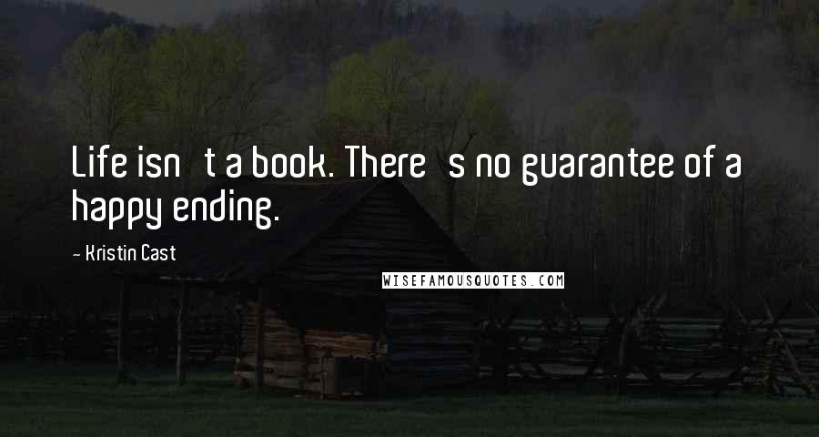 Kristin Cast Quotes: Life isn't a book. There's no guarantee of a happy ending.