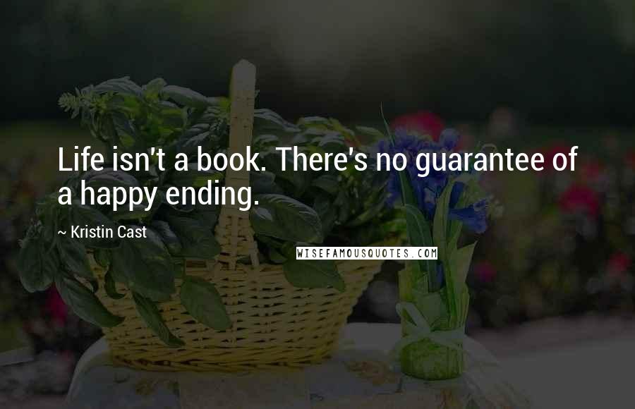 Kristin Cast Quotes: Life isn't a book. There's no guarantee of a happy ending.