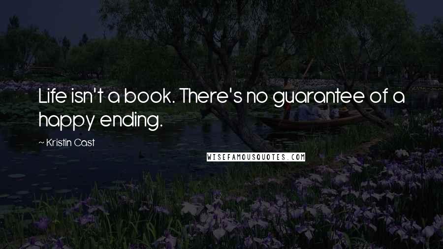 Kristin Cast Quotes: Life isn't a book. There's no guarantee of a happy ending.