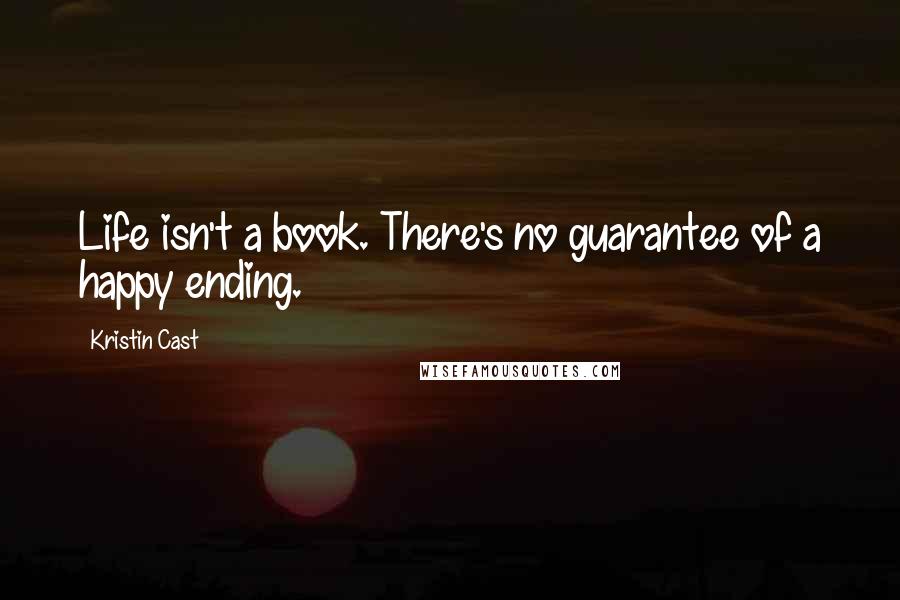 Kristin Cast Quotes: Life isn't a book. There's no guarantee of a happy ending.