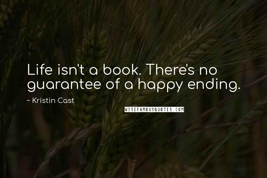 Kristin Cast Quotes: Life isn't a book. There's no guarantee of a happy ending.