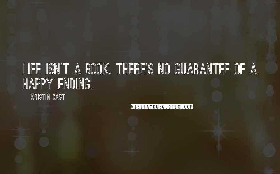 Kristin Cast Quotes: Life isn't a book. There's no guarantee of a happy ending.