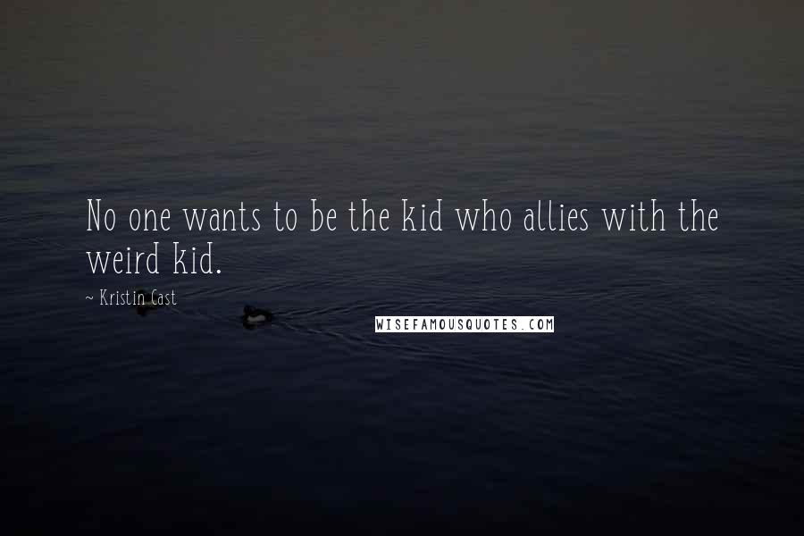 Kristin Cast Quotes: No one wants to be the kid who allies with the weird kid.