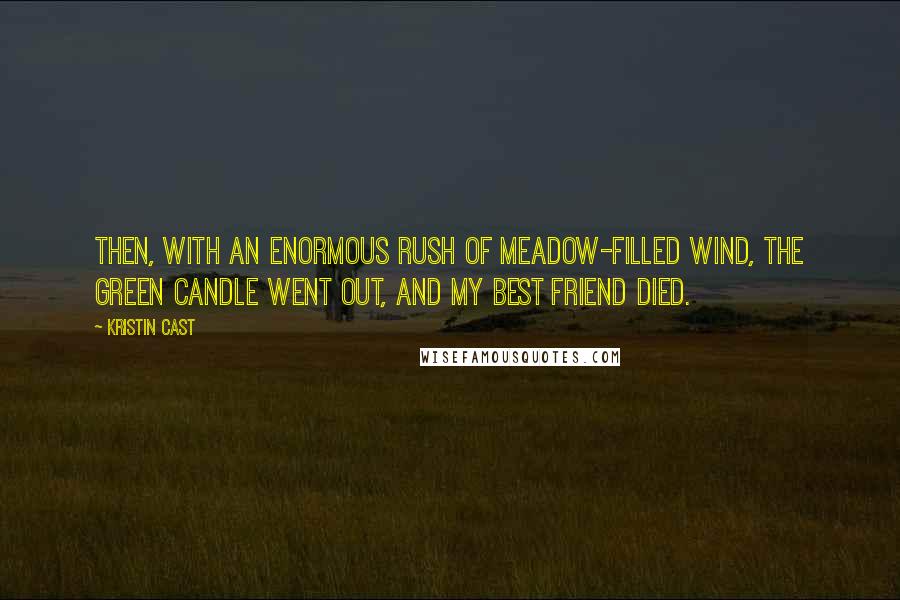 Kristin Cast Quotes: Then, with an enormous rush of meadow-filled wind, the green candle went out, and my best friend died.