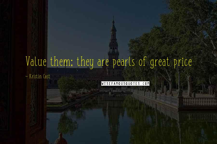 Kristin Cast Quotes: Value them; they are pearls of great price