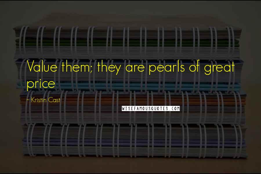 Kristin Cast Quotes: Value them; they are pearls of great price