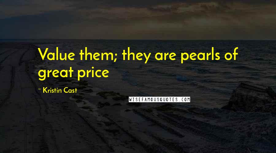 Kristin Cast Quotes: Value them; they are pearls of great price