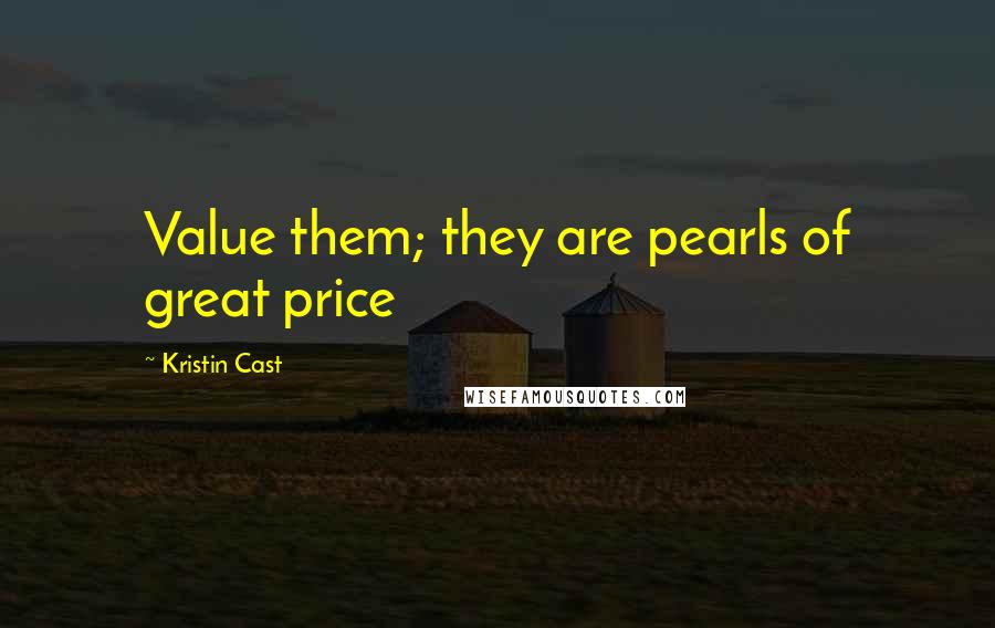 Kristin Cast Quotes: Value them; they are pearls of great price