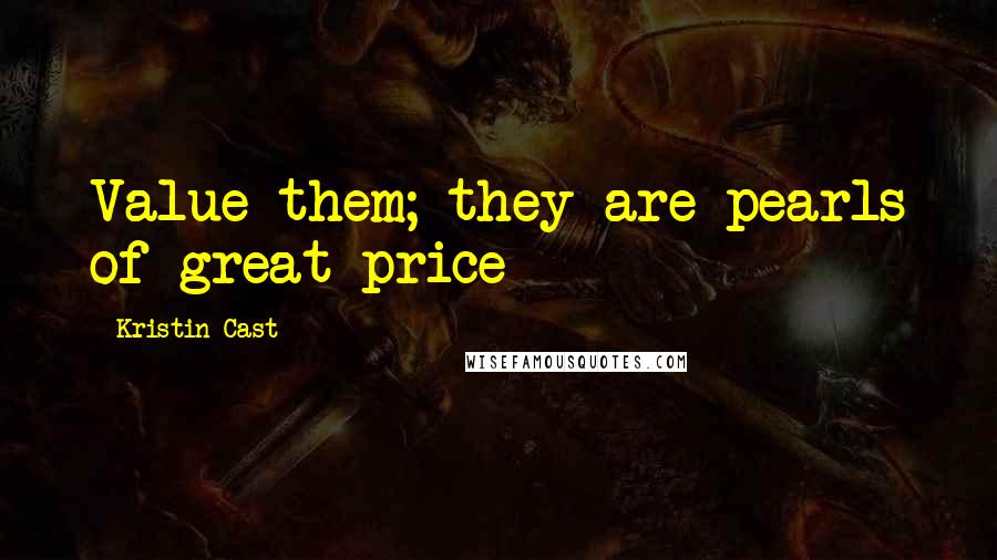 Kristin Cast Quotes: Value them; they are pearls of great price