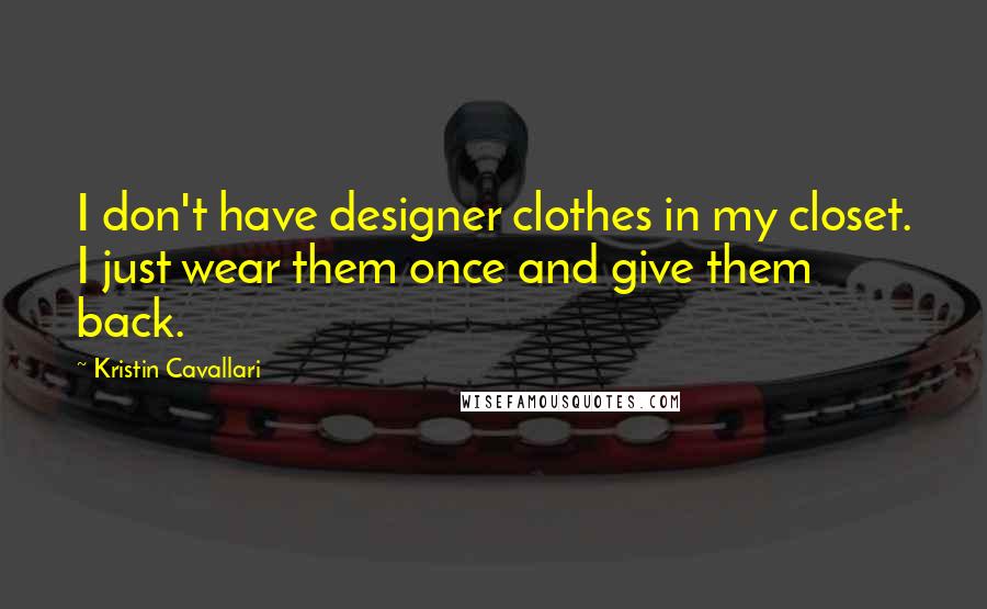 Kristin Cavallari Quotes: I don't have designer clothes in my closet. I just wear them once and give them back.