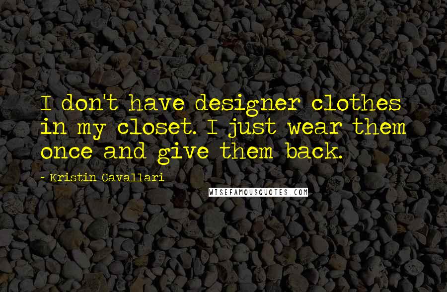 Kristin Cavallari Quotes: I don't have designer clothes in my closet. I just wear them once and give them back.