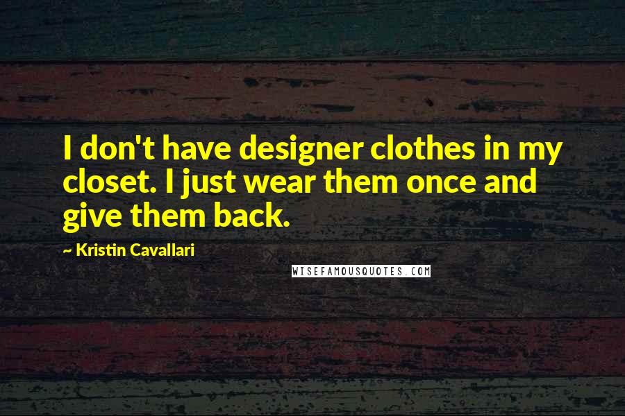 Kristin Cavallari Quotes: I don't have designer clothes in my closet. I just wear them once and give them back.