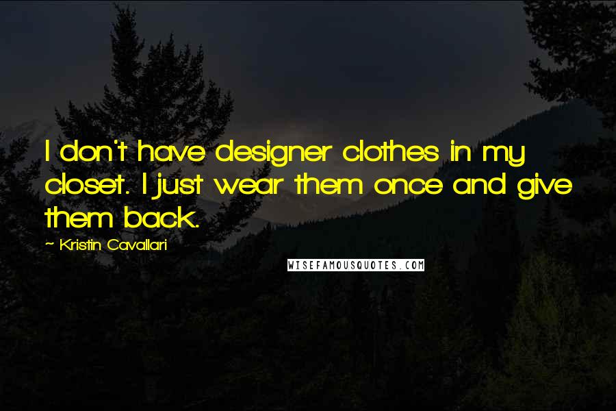 Kristin Cavallari Quotes: I don't have designer clothes in my closet. I just wear them once and give them back.