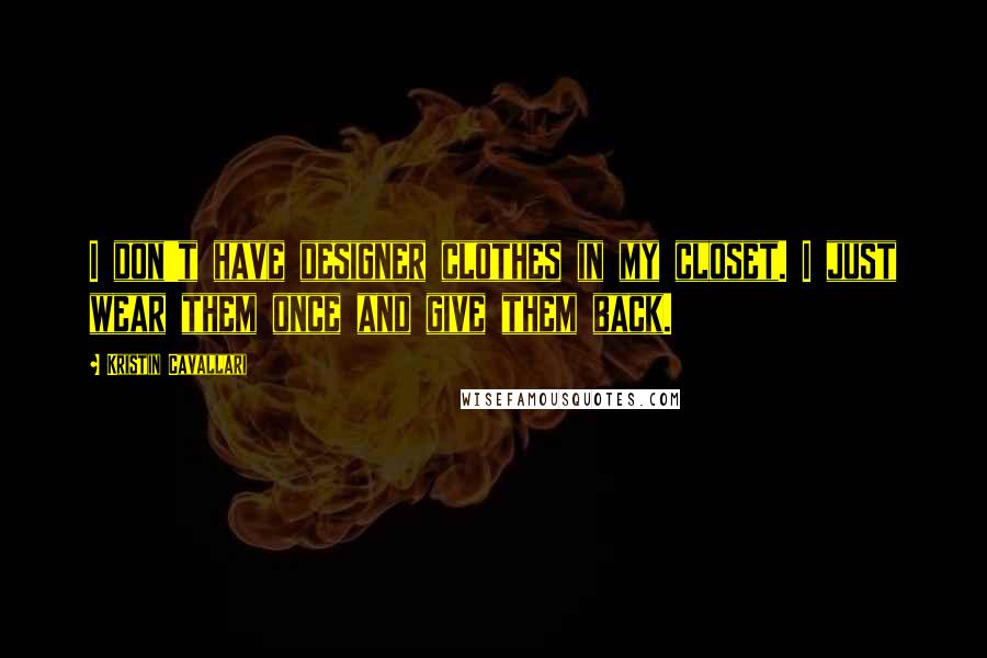 Kristin Cavallari Quotes: I don't have designer clothes in my closet. I just wear them once and give them back.