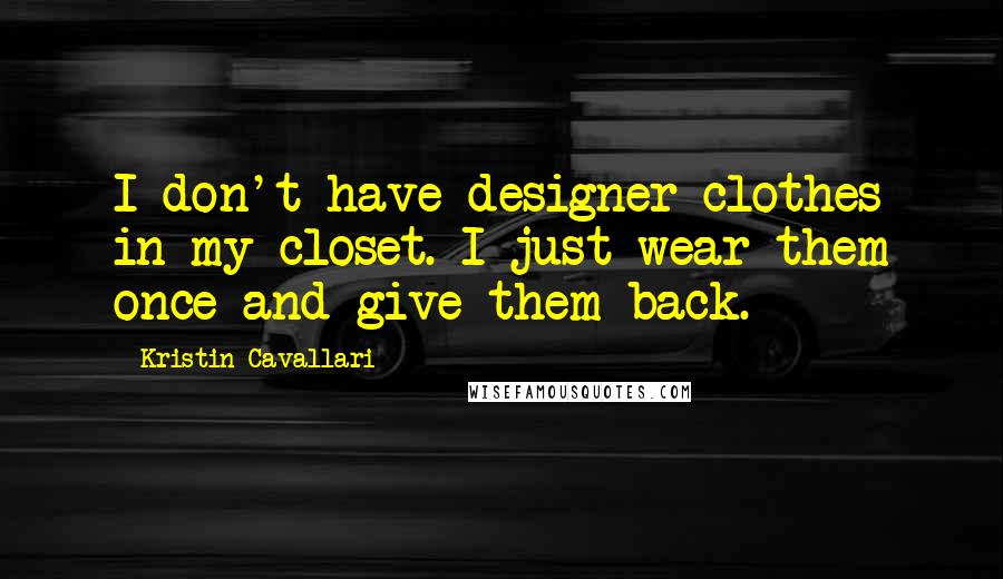 Kristin Cavallari Quotes: I don't have designer clothes in my closet. I just wear them once and give them back.