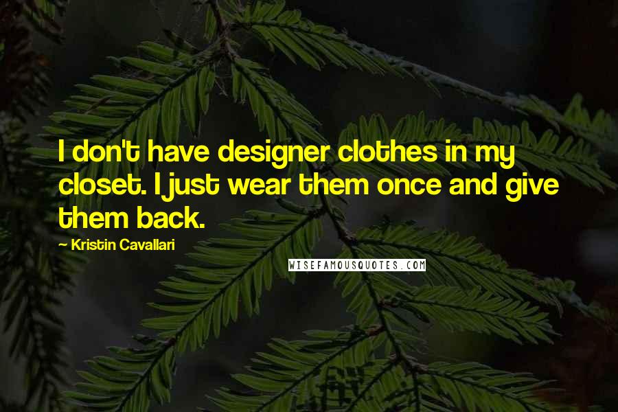 Kristin Cavallari Quotes: I don't have designer clothes in my closet. I just wear them once and give them back.