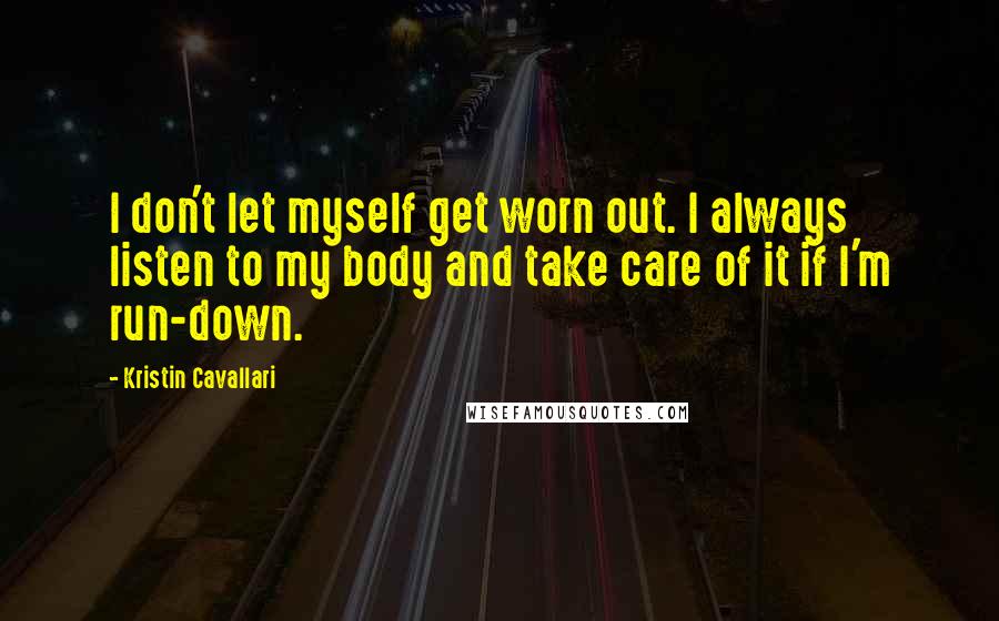 Kristin Cavallari Quotes: I don't let myself get worn out. I always listen to my body and take care of it if I'm run-down.