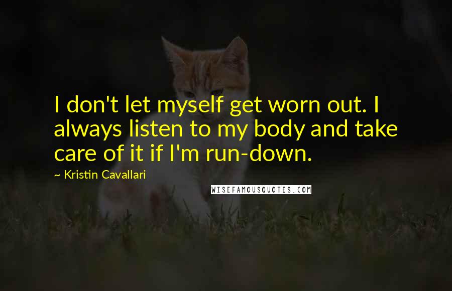 Kristin Cavallari Quotes: I don't let myself get worn out. I always listen to my body and take care of it if I'm run-down.