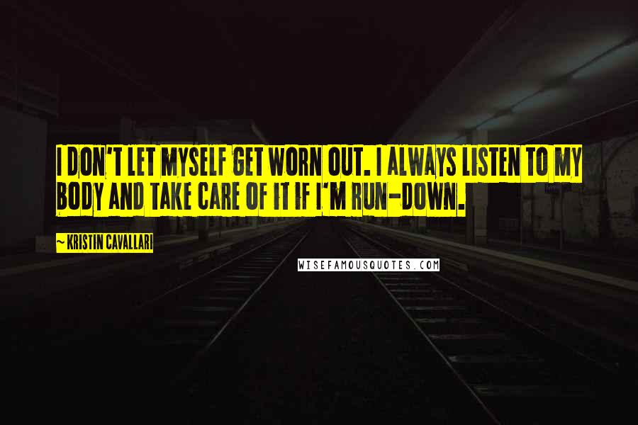 Kristin Cavallari Quotes: I don't let myself get worn out. I always listen to my body and take care of it if I'm run-down.