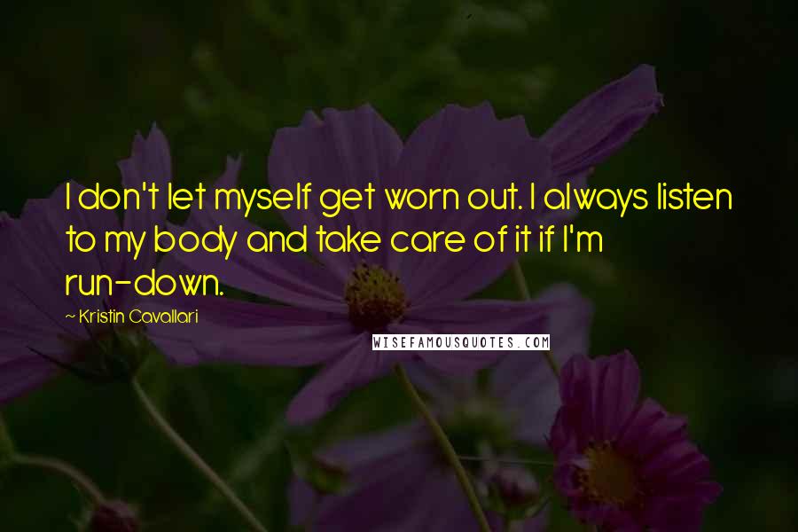 Kristin Cavallari Quotes: I don't let myself get worn out. I always listen to my body and take care of it if I'm run-down.