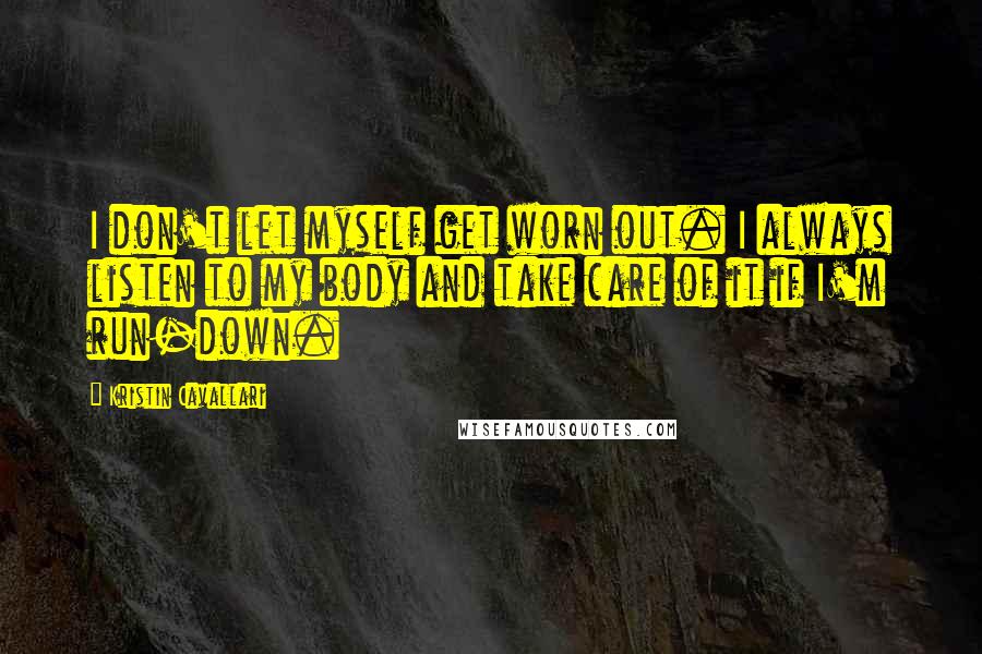 Kristin Cavallari Quotes: I don't let myself get worn out. I always listen to my body and take care of it if I'm run-down.