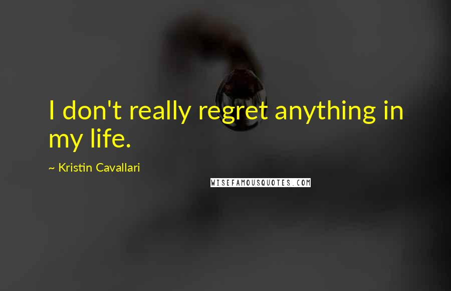 Kristin Cavallari Quotes: I don't really regret anything in my life.