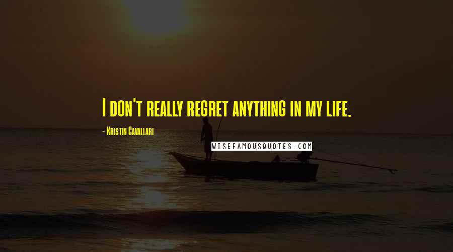 Kristin Cavallari Quotes: I don't really regret anything in my life.