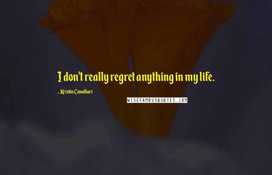 Kristin Cavallari Quotes: I don't really regret anything in my life.