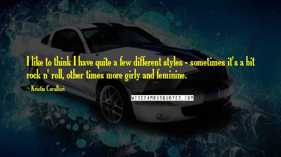 Kristin Cavallari Quotes: I like to think I have quite a few different styles - sometimes it's a bit rock n' roll, other times more girly and feminine.