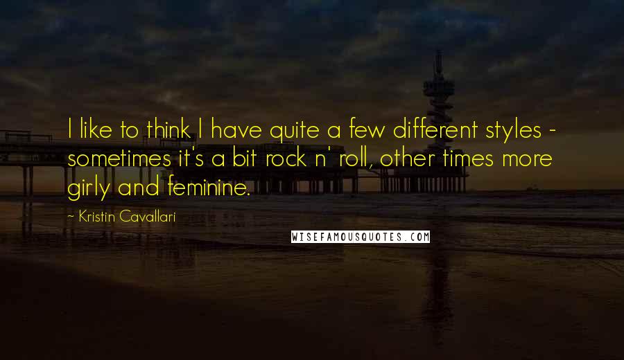 Kristin Cavallari Quotes: I like to think I have quite a few different styles - sometimes it's a bit rock n' roll, other times more girly and feminine.