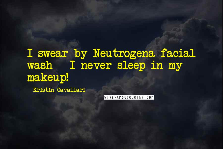 Kristin Cavallari Quotes: I swear by Neutrogena facial wash - I never sleep in my makeup!