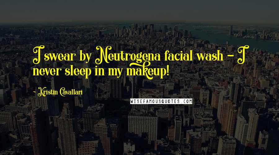 Kristin Cavallari Quotes: I swear by Neutrogena facial wash - I never sleep in my makeup!