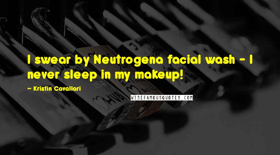 Kristin Cavallari Quotes: I swear by Neutrogena facial wash - I never sleep in my makeup!