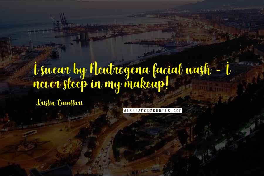 Kristin Cavallari Quotes: I swear by Neutrogena facial wash - I never sleep in my makeup!
