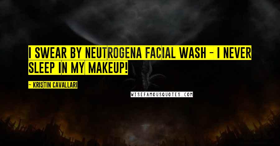 Kristin Cavallari Quotes: I swear by Neutrogena facial wash - I never sleep in my makeup!