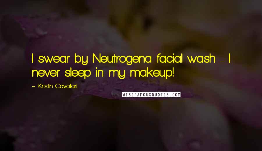 Kristin Cavallari Quotes: I swear by Neutrogena facial wash - I never sleep in my makeup!