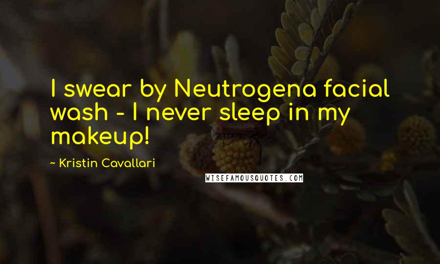 Kristin Cavallari Quotes: I swear by Neutrogena facial wash - I never sleep in my makeup!